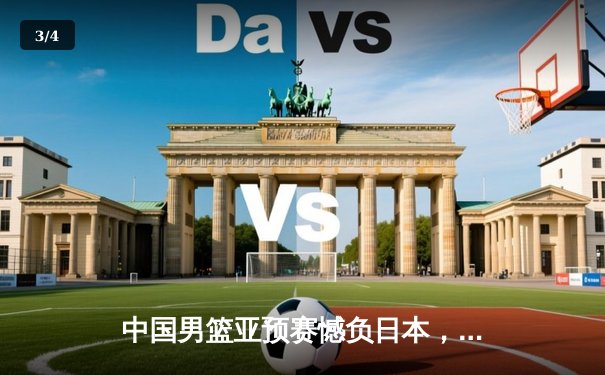 中国男篮亚预赛憾负日本，F1巴林站维斯塔潘强势夺冠开启新赛季 - 3