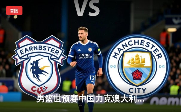 男篮世预赛中国力克澳大利亚 F1银石赛道维斯塔潘夺冠