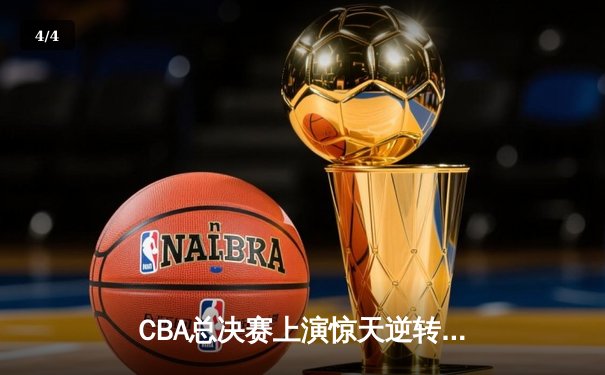 CBA总决赛上演惊天逆转 辽宁本钢加时险胜广东东莞大益 - 4